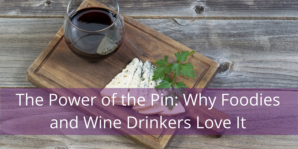 The Power of the Pin: Why Foodies and Wine Drinkers Love It